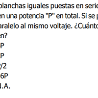 Dos planchas iguales puestas en serie consumen una potencia "P" en total. Si se ponenen paralelo al mismo voltaje. ¿Cu...