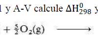 A partir de los datos de la tabla 1.1 y A-V calcule ΔH2980 y ΔH10000 para la reacción:
